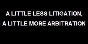 A little less litigation, a little more arbitration